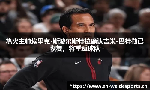 热火主帅埃里克-斯波尔斯特拉确认吉米-巴特勒已恢复，将重返球队